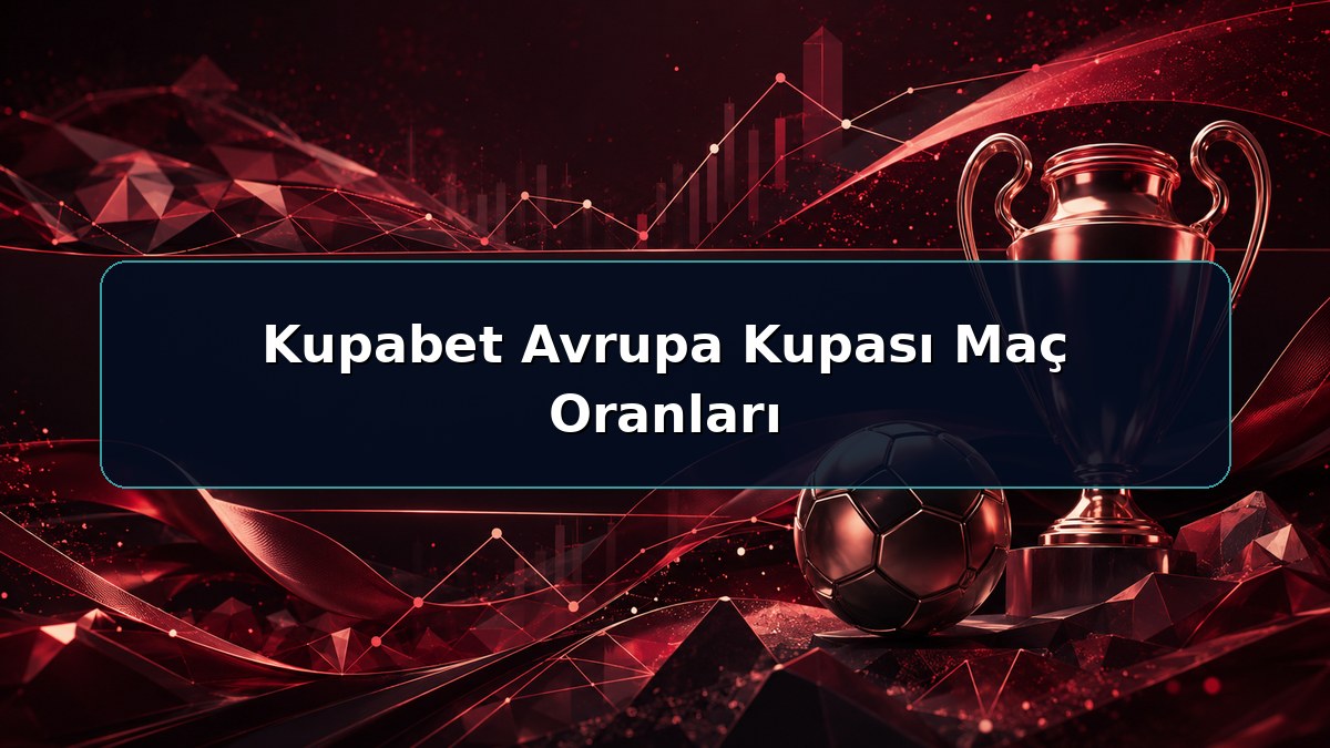 Kupabet Avrupa Kupası Maç Oranları hakkında açıklayıcı Kupabet görseli