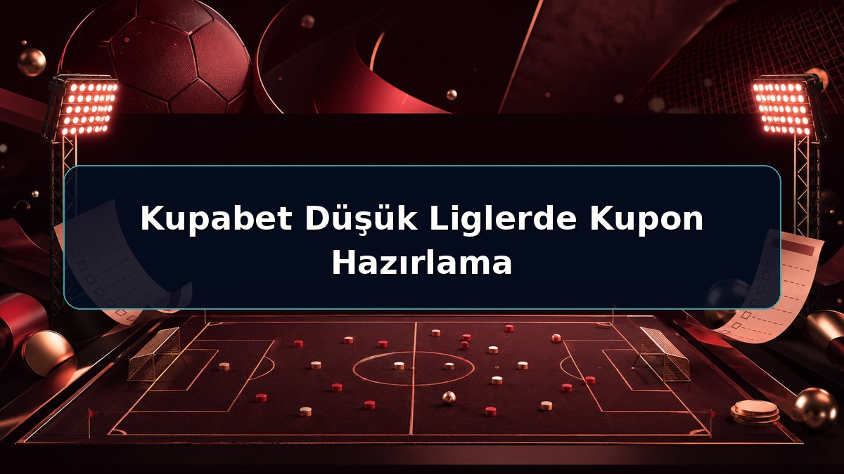 Kupabet Düşük Liglerde Kupon Hazırlama hakkında açıklayıcı Kupabet görseli