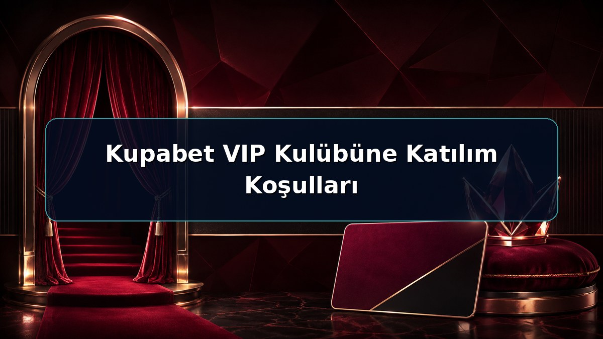 Kupabet VIP Kulübüne Katılım Koşulları hakkında açıklayıcı Kupabet görseli